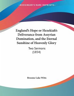 England's Hope or Hezekiah's Deliverance from Assyrian Domination, and the Eternal Sunshine of Heavenly Glory - Witts, Broome Lake