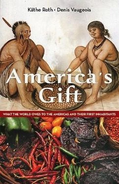 America's Gift: What the World Owes to the Americas and Their First Inhabitants - Roth, Käthe; Vaugeois, Denis