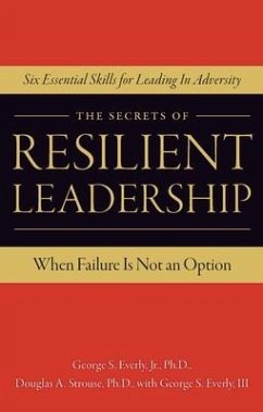 The Secrets of Resilient Leadership: When Failure Is Not an Option...Six Essential Characteristics for Leading in Adversity - Strouse, Douglas A.; Everly, George S.