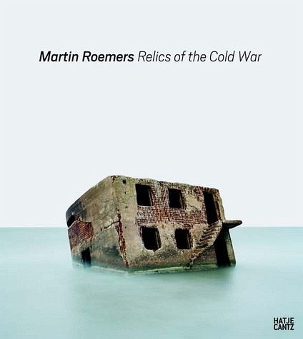 Martin Roemers. Relics of the Cold War Martin Roemers. Relics of the Cold War