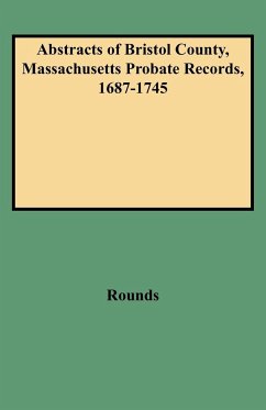 Abstracts of Bristol County, Massachusetts Probate Records, 1687-1745 - Rounds, H. L. Peter