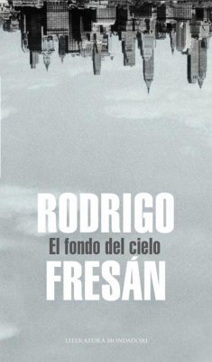 El fondo del cielo - Fresán, Rodrigo; Fresán Mastrorilli, Rodrigo