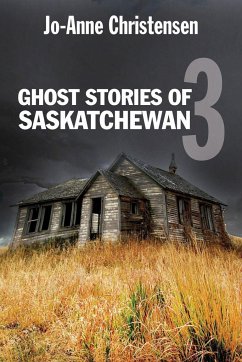 Ghost Stories of Saskatchewan 3 - Christensen, Jo-Anne