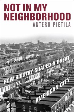 Not in My Neighborhood: How Bigotry Shaped a Great American City - Pietila, Antero
