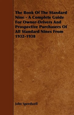 The Book of the Standard Nine - A Complete Guide for Owner-Drivers and Prospective Purchasers of All Standard Nines from 1932-1938 - Speedwell, John