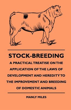 Stock-Breeding - A Practical Treatise On The Application Of The Laws Of Development And Heredity To The Improvement And Breeding Of Domestic Animals - Miles, Manly
