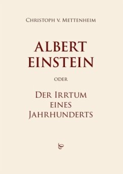 Albert Einstein oder Der Irrtum eines Jahrhunderts - Mettenheim, Christoph von
