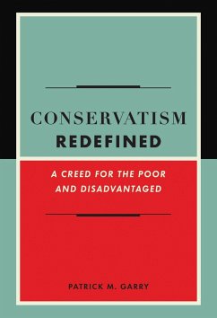 Conservatism Redefined: A Creed for the Poor and Disadvantaged - Garry, Patrick