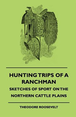 Hunting Trips Of A Ranchman - Sketches Of Sport On The Northern Cattle Plains - Roosevelt, Theodore