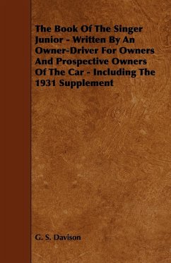 The Book of the Singer Junior - Written by an Owner-Driver for Owners and Prospective Owners of the Car - Including the 1931 Supplement - Davison, G. S.