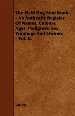 The Field Dog Stud Book - An Authentic Register of Names, Colours, Ages, Pedigrees, Sex, Winnings and Owners - Vol. II. - Various