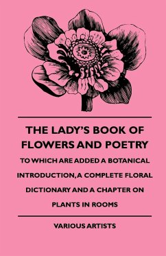 The Lady's Book of Flowers and Poetry - To Which Are Added a Botanical Introduction, a Complete Floral Dictionary and a Chapter on Plants in Rooms - Various; Barton, W. E.