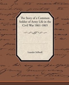 The Story of a Common Soldier of Army Life in the Civil War 1861-1865