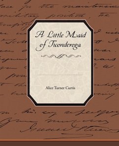 A Little Maid of Ticonderoga - Curtis, Alice Turner