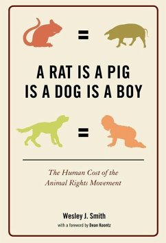 A Rat Is a Pig Is a Dog Is a Boy: The Human Cost of the Animal Rights Movement - Smith, Wesley J.