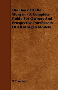 The Book of the Morgan - A Complete Guide for Owners and Prospective Purchasers of All Morgan Models - Walton, G. T.