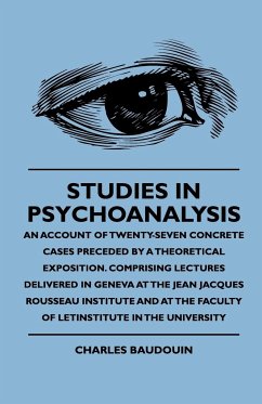 Studies In Psychoanalysis - An Account Of Twenty-Seven Concrete Cases Preceded By A Theoretical Exposition. Comprising Lectures Delivered In Geneva At The Jean Jacques Rousseau Institute And At The Faculty Of Letinstitute In The University - Baudouin, Charles