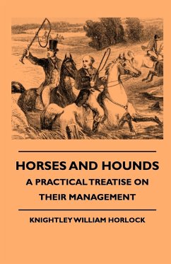 Horses And Hounds - A Practical Treatise On Their Management - Horlock, Knightley William