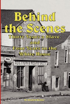 Behind the Scenes - Thirty Years a Slave, and Four Years in the White - Keckley, Elizabeth