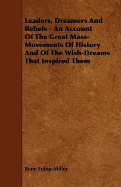 Leaders, Dreamers and Rebels - An Account of the Great Mass-Movements of History and of the Wish-Dreams That Inspired Them - Fulop-Miller, Rene