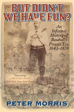 But Didn't We Have Fun?: An Informal History of Baseball's Pioneer Era, 1843-1870 - Morris, Peter