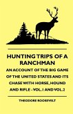 Hunting Trips of a Ranchman - An Account of the Big Game of the United States and its Chase with Horse, Hound and Rifle - Vol.1 and Vol.3