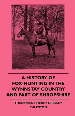 A History Of Fox-Hunting In The Wynnstay Country And Part Of Shropshire - Puleston, Theophilus Henry Gresley
