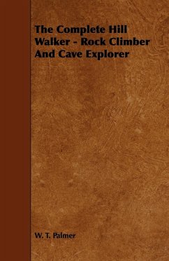 The Complete Hill Walker - Rock Climber And Cave Explorer - Palmer, W. T.