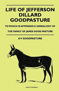 Life Of Jefferson Dillard Goodpasture - To Which Is Appended A Genealogy Of The Family Of James Good Pasture