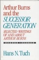 Arthur Burns and the Successor Generation - Tuch, Hans N