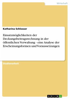 Einsatzmöglichkeiten der Deckungsbeitragsrechnung in der öffentlichen Verwaltung - eine Analyse der Erscheinungsformen und Voraussetzungen - Schlosser, Katharina