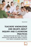 TEACHERS' KNOWLEDGE AND BELIEFS ABOUT INQUIRY AND CLASSROOM PRACTICES