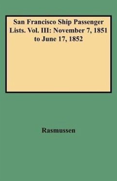 San Francisco Ship Passenger Lists. Vol. III: November 7, 1851 to June 17, 1852 - Rasmussen, Louis J.