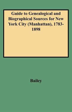 Guide to Genealogical and Biographical Sources for New York City (Manhattan), 1783-1898 - Bailey, Rosalie Fellows