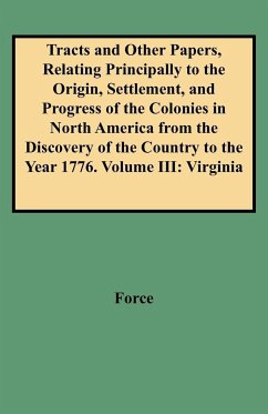 Tracts and Other Papers, Relating Principally to the Origin, Settlement, and Progress of the Colonies in North America from the Discovery of the Count - Force, Peter