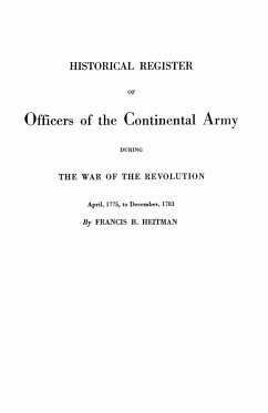 Historical Register of Officers of the Continental Army During the War of the Revolution, April 1775 to December 1783 - Heitman, Francis B.