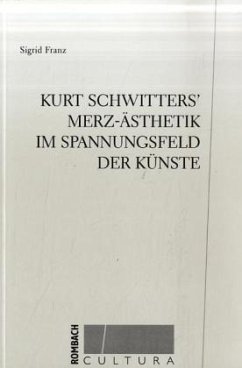 Kurt Schwitters Merz-Ästhetik im Spannungsfeld der Künste - Franz, Sigrid