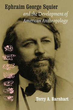 Ephraim George Squier and the Development of American Anthropology - Barnhart, Terry A