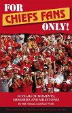 For Chiefs Fans Only!: 50 Years of Moments, Memories, and Milestones That Made Us Love Our Team