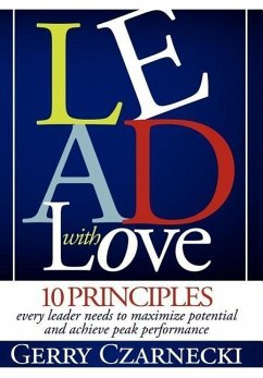 Lead with Love: 10 Principles Every Leader Needs to Maximize Potential and Achieve Peak Performance - Czarnecki, Gerald M.