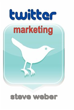 Twitter Marketing: Promote Yourself and Your Business on Earth's Hottest Social Network - Weber, Steve