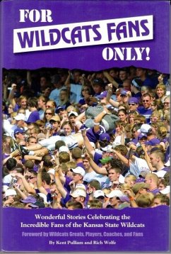 For Wildcats Fans Only!: Wonderful Stories Celebrating the Incredible Fans of the Kansas State Wildcats - Pulliam, Kent; Wolfe, Rich