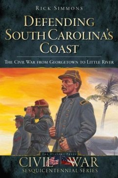 Defending South Carolina's Coast: The Civil War from Georgetown to Little River - Simmons, Rick