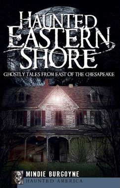 Haunted Eastern Shore: Ghostly Tales from East of the Chesapeake - Burgoyne, Mindie
