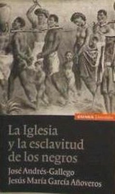 La iglesia y la esclavitud de los negros - Andrés-Gallego, José; García Añoveros, Jesús María