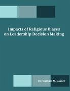 Impacts of Religious Biases on Leadership Decision Making - Gasser, William M.
