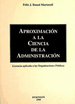 Aproximación a la ciencia de la administración : gerencia aplicada a las organizaciones públicas - Bauzá Martorell, Felio J.
