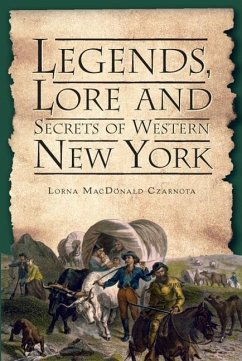 Legends, Lore and Secrets of Western New York - Czarnota, Lorna MacDonald