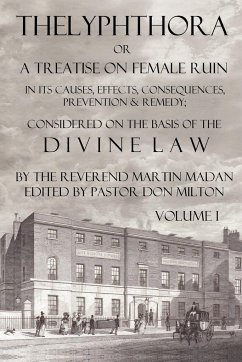 Thelyphthora or a Treatise on Female Ruin Volume 1, in Its Causes, Effects, Consequences, Prevention, & Remedy; Considered on the Basis of Divine Law - Madan, Martin