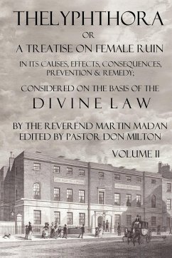 Thelyphthora or a Treatise on Female Ruin Volume 2, in Its Causes, Effects, Consequences, Prevention, & Remedy; Considered on the Basis of Divine Law - Madan, Martin